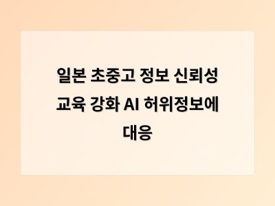 일본 초중고 정보 신뢰성 교육 강화로 AI 허위정보 대응 나서