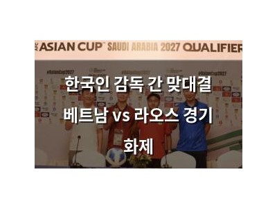 한국인 감독 간 맞대결 베트남 vs 라오스 경기 화제