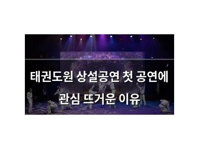 태권도원 상설공연 첫 공연에 관심 뜨거운 이유