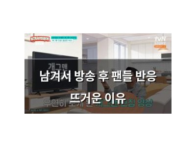 남겨서 방송 후 팬들 반응 뜨거운 이유