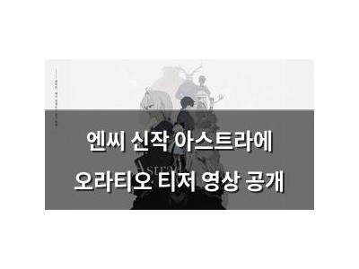 엔씨 신작 아스트라에 오라티오 티저 영상 공개