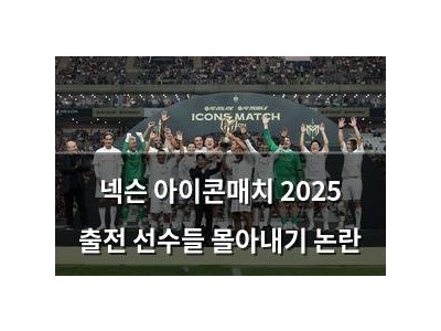 넥슨 아이콘매치 2025 출전 선수들 몰아내기 논란