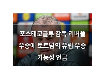 포스테코글루 감독 리버풀 우승에 토트넘의 유럽 우승 가능성 언급