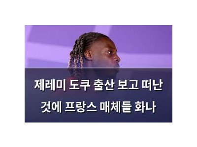 제레미 도쿠 출산 보고 떠난 것에 프랑스 매체들 화나