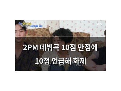 2PM 데뷔곡 10점 만점에 10점 언급해 화제