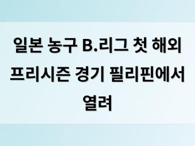 일본 농구 B.리그 첫 해외 프리시즌 경기 필리핀에서 열려