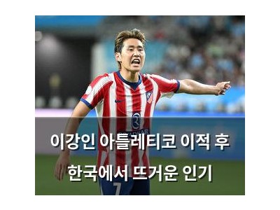 이강인 아틀레티코 이적 후 한국에서 뜨거운 인기